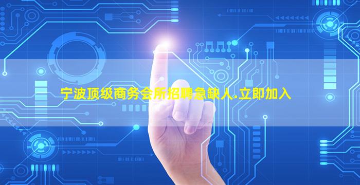 宁波顶级商务会所招聘急缺人.立即加入